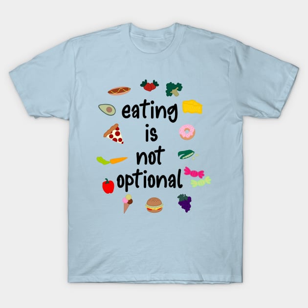 Eating Is Not Optional Eating Disorder Recovery T-Shirt by GrellenDraws